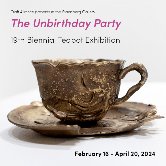 The Unbirthday Party: 19th Biennial Teapot Exhibition - Craft Alliance